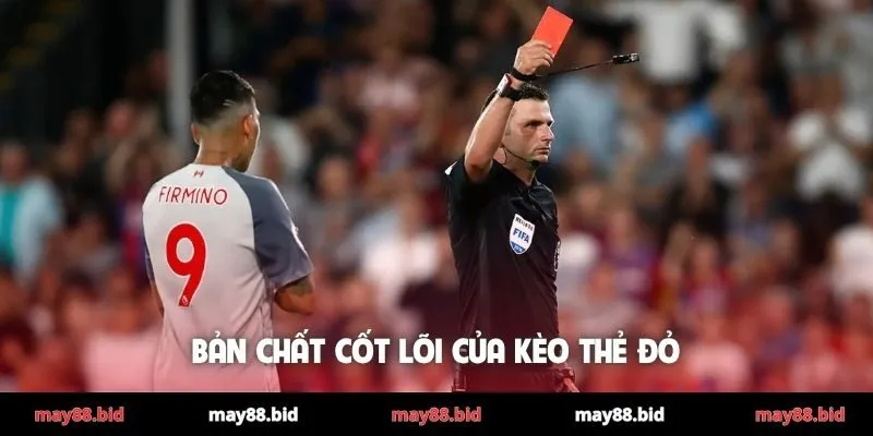 Bản chất cốt lõi của kèo thẻ đỏ