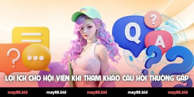 Lợi ích cho hội viên khi tham khảo câu hỏi thường gặp